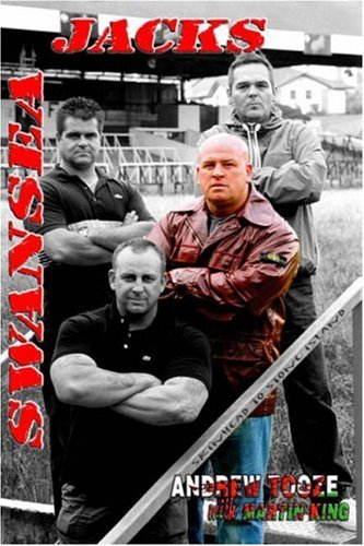 Swansea Jacks, The: From Skinheads to Stone Island - Forty Years of One of Britain's Most Notorious Hooligan Gangs