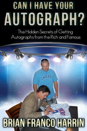 Can I Have Your Autograph?: The Hidden Secrets of Getting Autographs from the Rich and Famous