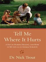 Tell Me Where It Hurts: A Day of Humor, Healing, and Hope in My Life As an Animal Surgeon (Thorndike Press Large Print Nonfiction Series)