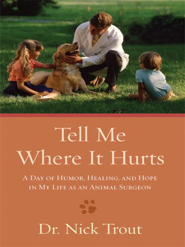 Tell Me Where It Hurts: A Day of Humor, Healing, and Hope in My Life As an Animal Surgeon (Thorndike Press Large Print Nonfiction Series)