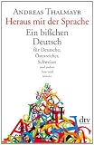 Heraus mit der Sprache: Ein bi&szlig;chen Deutsch f&uuml;r Deutsche, &Ouml;sterreicher, Schweizer und andere Aus- und Inl&auml;nder - Andreas Thalmayr