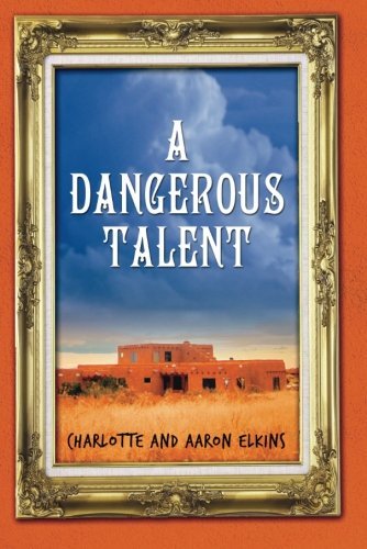 Charlotte and Aaron Elkins 'A Dangerous Talent' Santa Fe, Art Forgery, Murder, and the FBI Charlotte and Aaron Elkins 'A Dangerous Talent' Santa Fe, Art Forgery, Murder, and the FBI