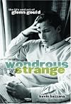 Wondrous Strange: The Life and Art of Glenn Gould 