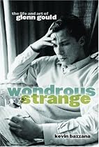 Wondrous Strange: The Life and Art of Glenn Gould
