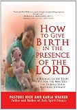 How to Give Birth in the Presence of the Lord: A Biblical Guide to be Fit for the Masters Use During Your Birthing Journey