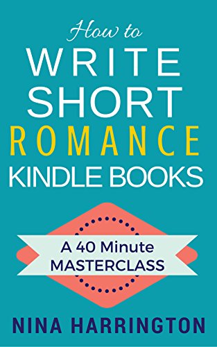 How to Write Short Romance Kindle Books: A 40 Minute MASTERCLASS, by Nina Harrington