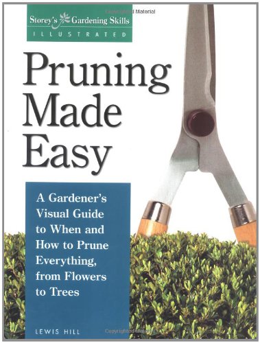 Pruning Made Easy: A Gardener's Visual Guide to When and How to Prune Everything, from Flowers to Trees (Storey's Gardening Skills Illustrated Series)