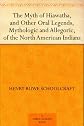 The Myth of Hiawatha, and Other Oral Legends, Mythologic and Allegoric, of the North American Indians