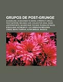 Grupos de post-grunge: Audioslave, 30 Seconds to Mars, A Perfect Circle, Foo Fighters, Incubus, Live, Collective Soul, Bush, Lostprophets (Spanish Edition)