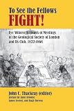 To see the fellows fight : eye witness accounts of meetings of the Geological Society of London and its Club, 1822-1868