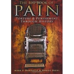 The Big Book of Pain: Torture & Punishment Through History by Mark P. Donnelly and Daniel Diehl