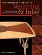 Woodworker's Guide to Veneering & Inlay: Techniques, Projects & Expert Advice for Fine Furniture