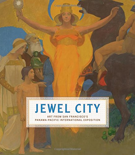 Jewel City: Art from San Francisco's Panama-Pacific International ExpositionFrom University of California Press
