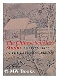 The Chinese Scholar's studio : artistic life from the late Ming period : an exhibition from the Shanghai Museum