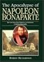 Apocalypse of Napoleon Bonaparte, The: His Last Years from Waterloo to St Helena: A Medical Biography