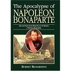 The Apocalypse of Napoleon Bonaparte: His Last Years from Waterloo to... by Robert Richardson