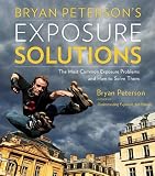 Bryan Petersons Exposure Solutions: The Most Common Photography Problems and How to Solve Them