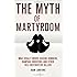 The Myth of Martyrdom: What Really Drives Suicide Bombers, Rampage Shooters, and Other Self-Destructive Killers