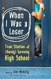 When I Was a Loser: True Stories of (Barely) Surviving High School