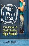 : When I Was a Loser: True Stories of (Barely) Surviving High School