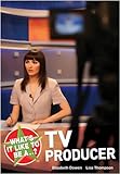 What's it like to be a--? : TV producer