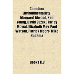 Canadian Environmentalists: Margaret Atwood, Neil Young, David Suzuki, Farley Mowat, Elizabeth May, Paul Watson, Patrick Moore, Mike Hudema