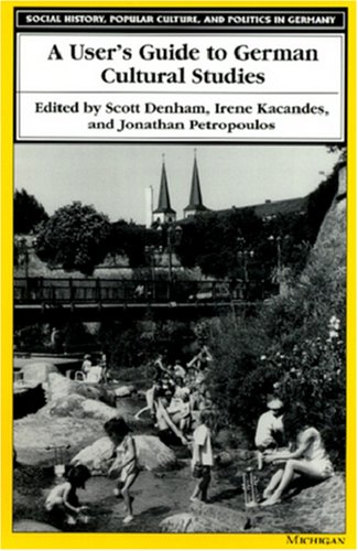 A User's Guide to German Cultural Studies (Social History, Popular Culture, and Politics in Germany)