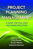Project Planning and Management: A Guide for CNLs, DNPs and Nurse Executives