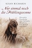  : Nur einmal noch die Fr&uuml;hlingssonne: Die wahre Geschichte einer heilenden Beziehung von Mensch und Pferd