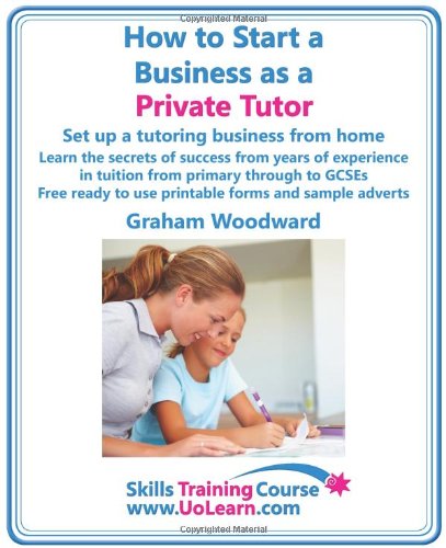 How to Start a Business as a Private Tutor. Set up a tutoring business from home. Learn the secrets of success from years of experience in tuition from ... and sample adverts. (Skills Training Course)