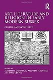 Art, literature and religion in early modern Sussex : culture and conflict
