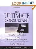 The Ultimate Consultant: Powerful Techniques for the Successful Practitioner (Ultimate Consultant Series)
