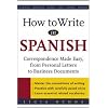 How to Write in Spanish : Correspondence Made Easy, From Personal Letters to Business Documents