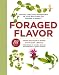 Foraged Flavor: Finding Fabulous Ingredients in Your Backyard or Farmer's Market, with 88 Recipes by Tama Matsuoka Wong