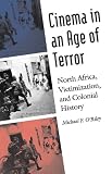 Cinema in an Age of Terror: North Africa, Victimization, and Colonial History (France Overseas: Studies in Empire and D)