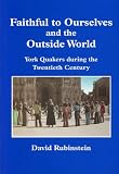 Faithful to ourselves and the outside world : York Quakers during the twentieth century