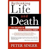 rethinking life and death the collapse of our traditional ethics