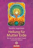 Heilung f&uuml;r Mutter Erde: Wie wir uns und unsere Umwelt verwandeln k&ouml;nnen - Sandra Ingerman