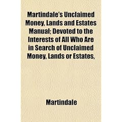 Martindale’s Unclaimed Money, Lands and Estates Manual; Devoted to the Interests of All Who Are in Search of Unclaimed Money, Lands or Estates,