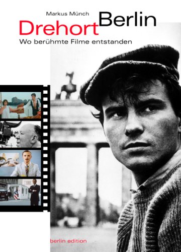 Drehort Berlin. Wo ber&uuml;hmte Filme entstanden