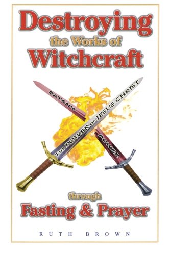 Destroying the Works of Witchcraft Through Fasting & Prayer
