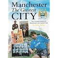 Manchester the Greatest City: Complete History of Manchester City Football Club