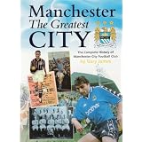 Manchester the Greatest City: Complete History of Manchester City Football Clubby Gary James