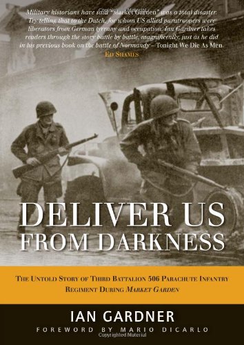 deliver us from darkness the untold story of third battalion 506 parachute infantry regiment during market garden