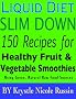 Liquid Diet Slim Down: 150 Recipes for Healthy Fruit & Vegetable Smoothies Using Green, Natural Raw Food Sources