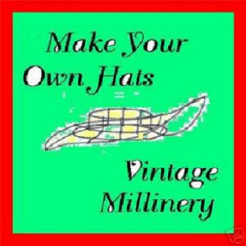 MAKE YOUR OWN HATS by Gene Allen Martin, Vintage 1921 Millinery Instruction & Pattern Book..Make Flowers…Kindle eBook download