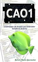 CAO1: Controlador de Acuarios por Ordenador basado en Arduino (Spanish Edition) CAO1: Controlador de Acuarios por Ordenador basado en Arduino (Spanish Edition)