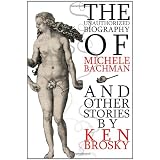 The Unauthorized Biography of Michele Bachmann (and other stories)