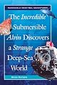 The Incredible Submersible Alvin Discovers a Strange Deep-Sea World (Incredible Deep-Sea Adventures)