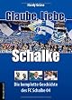 Glaube, Liebe, Schalke: Die komplette Geschichte des FC Schalke 04